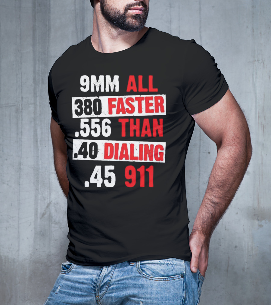 9MM 380 556 40 45 All Faster Than Dialing 911 T-Shirt
