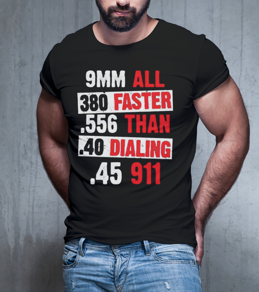 9MM 380 556 40 45 All Faster Than Dialing 911 T-Shirt