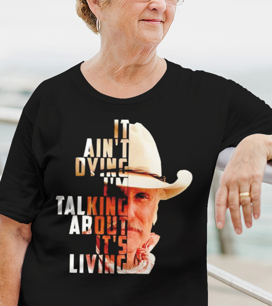 Lonesome Dove It Ain't Dying I'm Talking About It's Living Cowboy T-Shirt