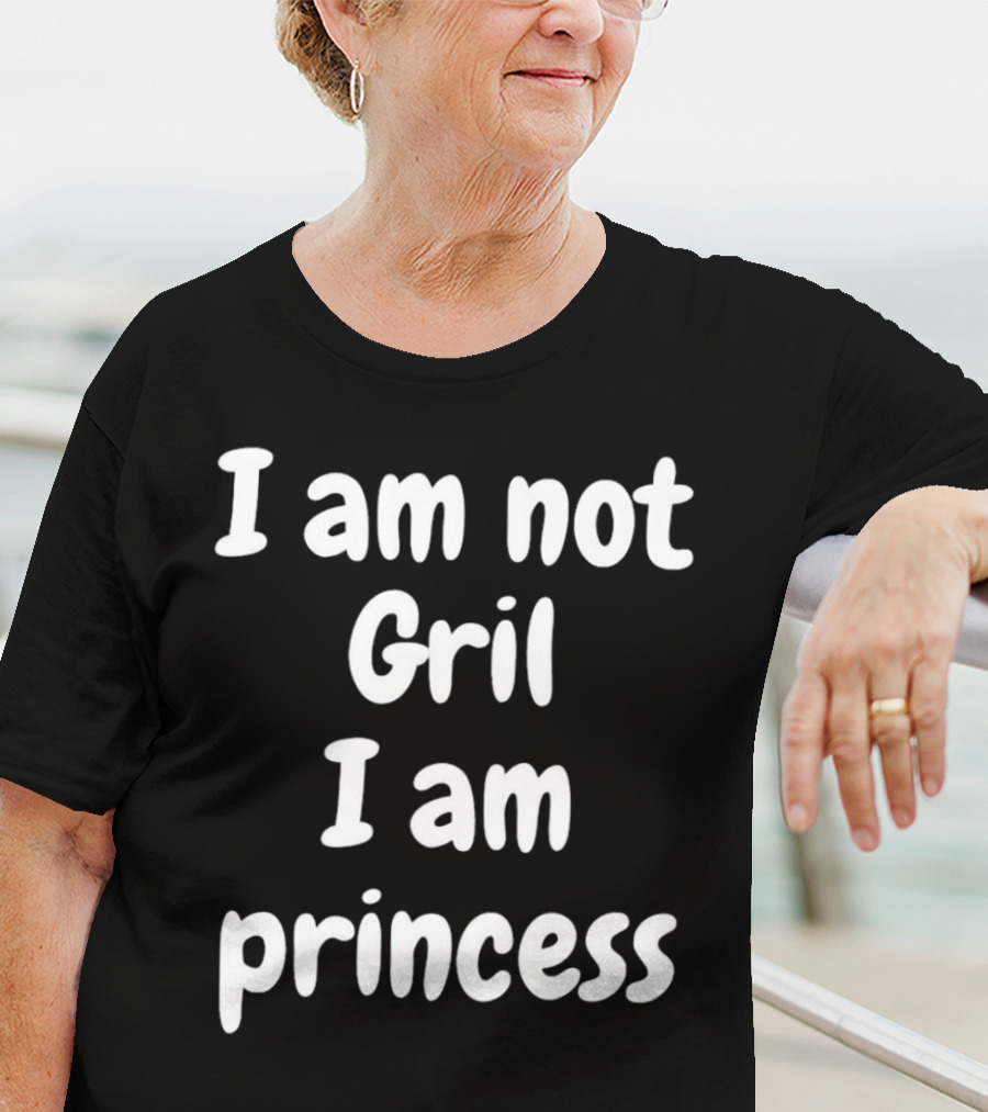 I Am Not Gril I Am Princess T-Shirt