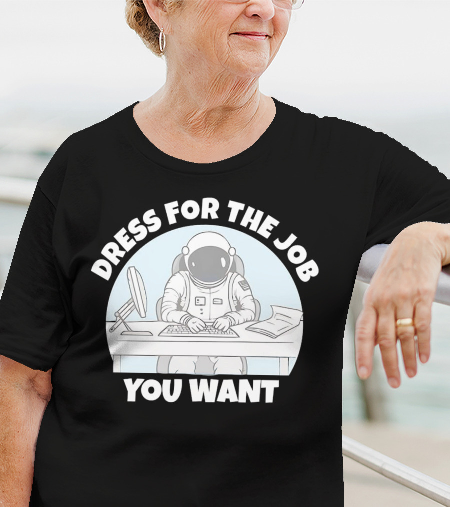 Dress For The Job You Want Astronaut Office Worker T-Shirt