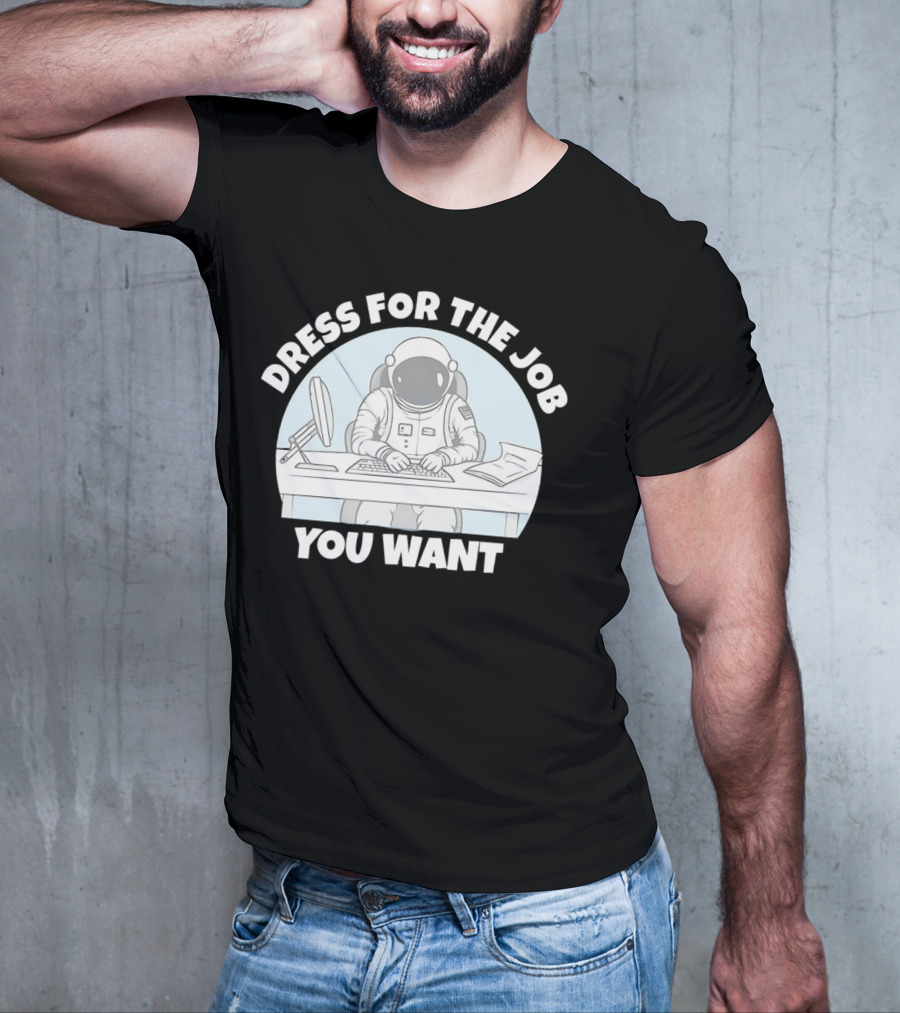 Dress For The Job You Want Astronaut Office Worker T-Shirt