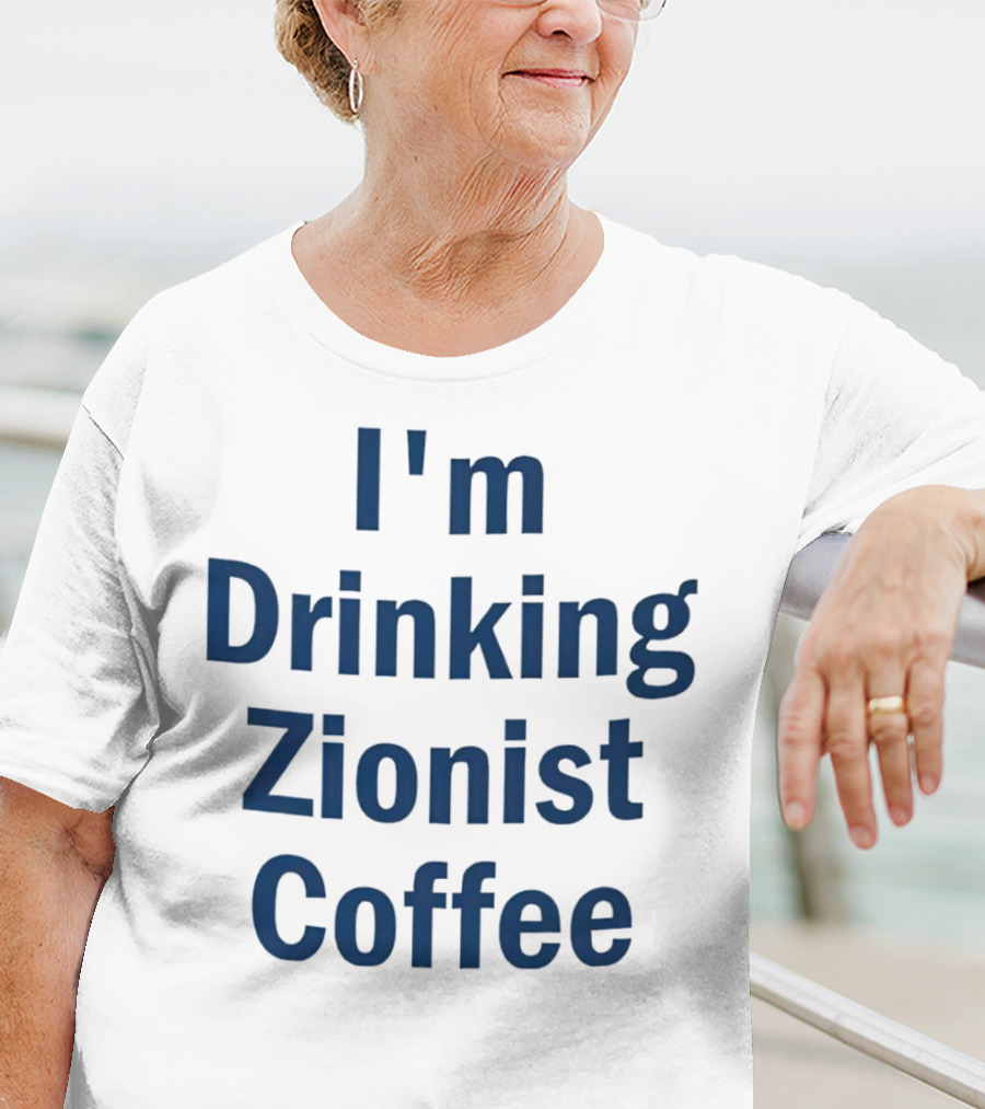 I'm Drinking Zionist Coffee T-Shirt