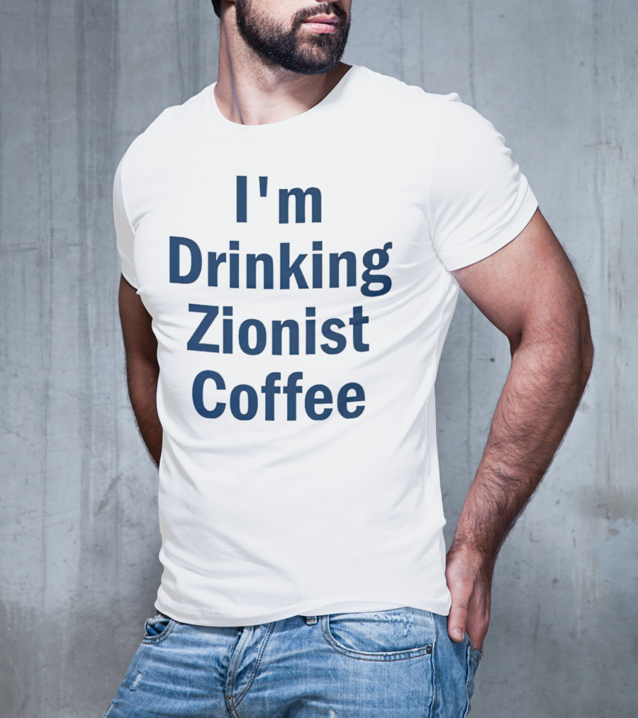 I'm Drinking Zionist Coffee T-Shirt