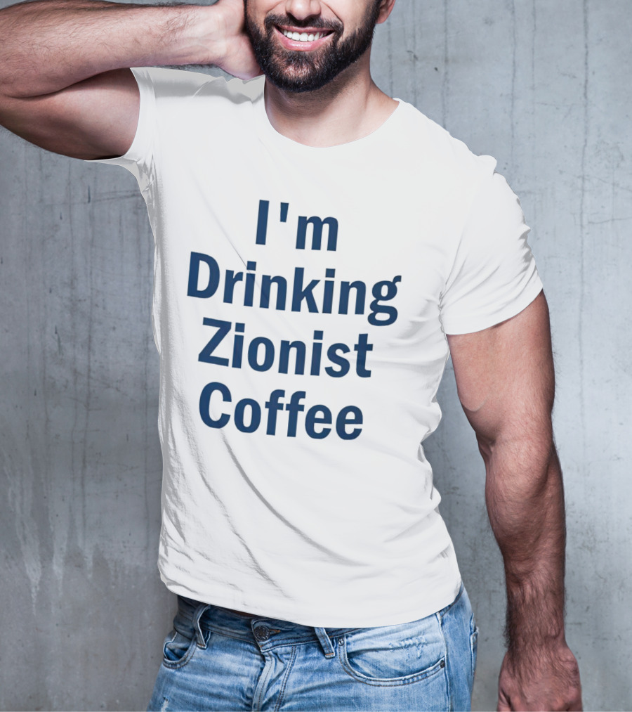 I'm Drinking Zionist Coffee T-Shirt