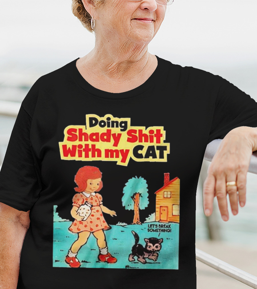 Doing Shady Shit With My Cat Let's Break Something T-Shirt