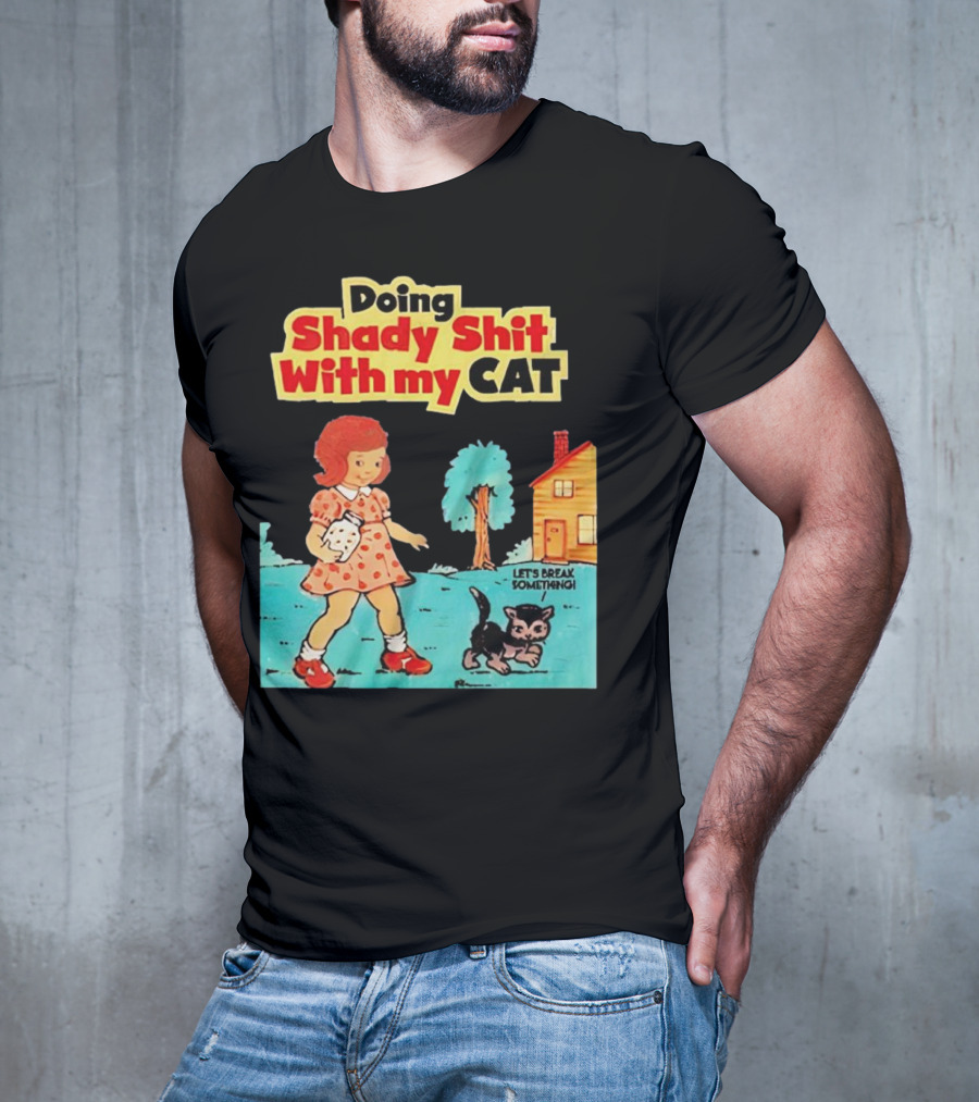 Doing Shady Shit With My Cat Let's Break Something T-Shirt