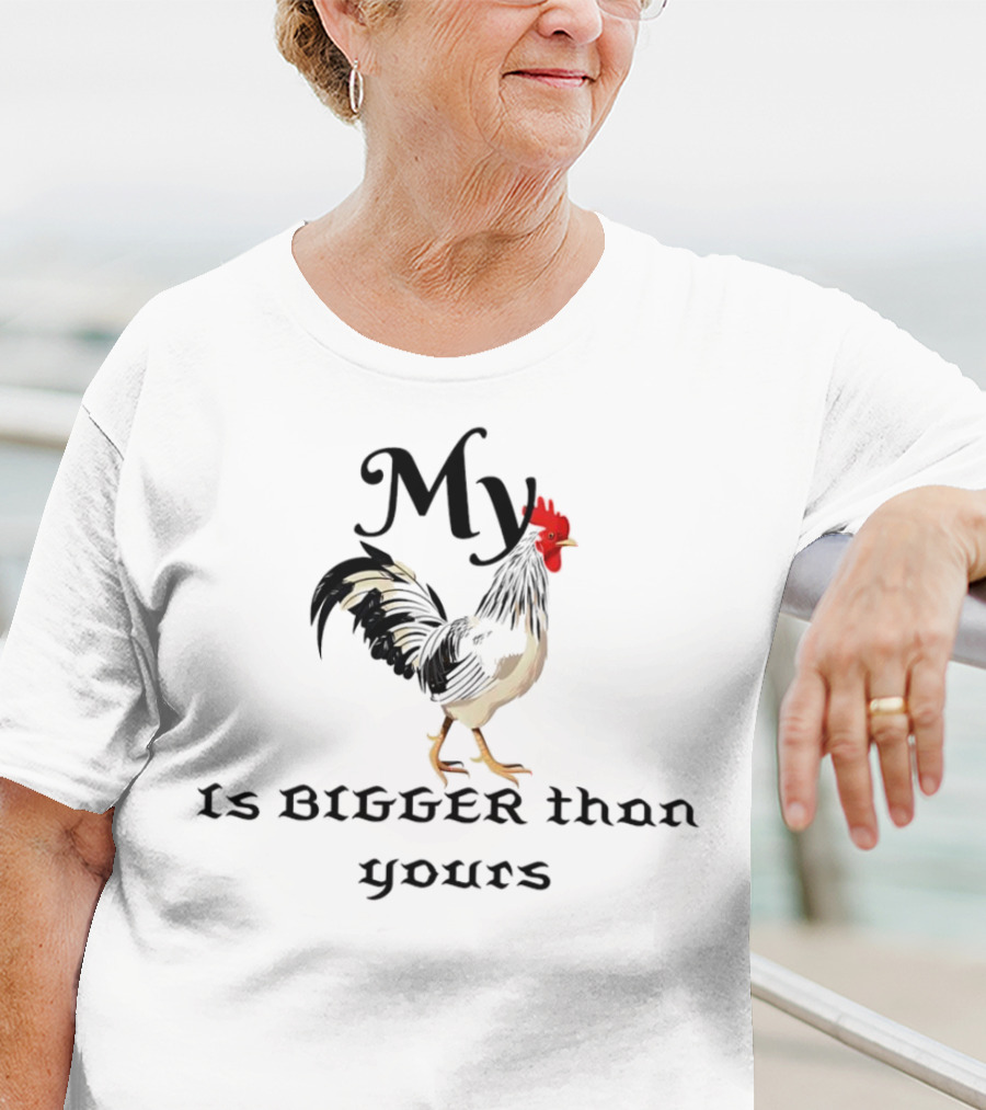 My Chicken Is Bigger Than Yours Rooster T-Shirt