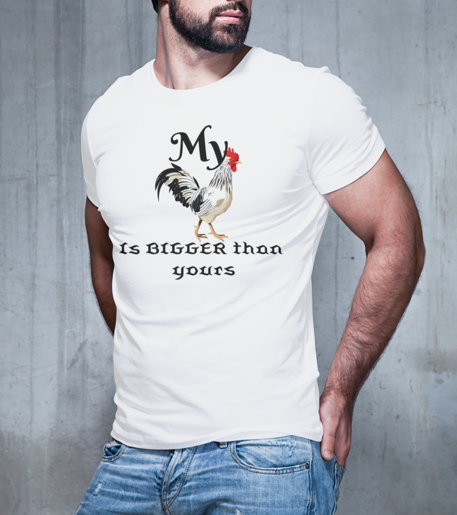 My Chicken Is Bigger Than Yours Rooster T-Shirt