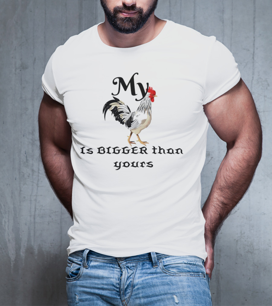 My Chicken Is Bigger Than Yours Rooster T-Shirt