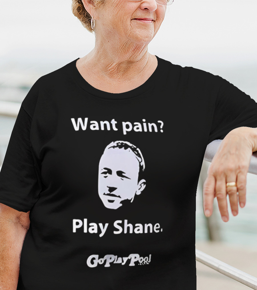 Want Pain Play Shane Go Play Pool T-Shirt