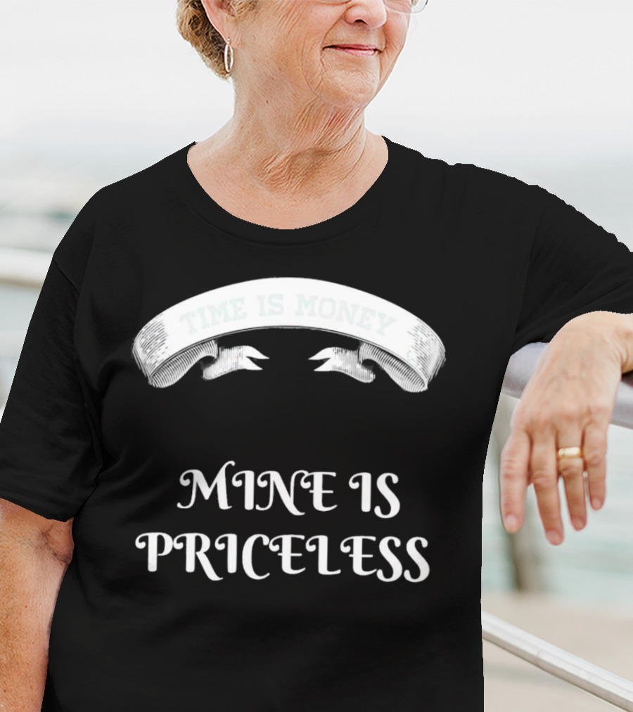 Time Is Money Mine Is Priceless T-Shirt