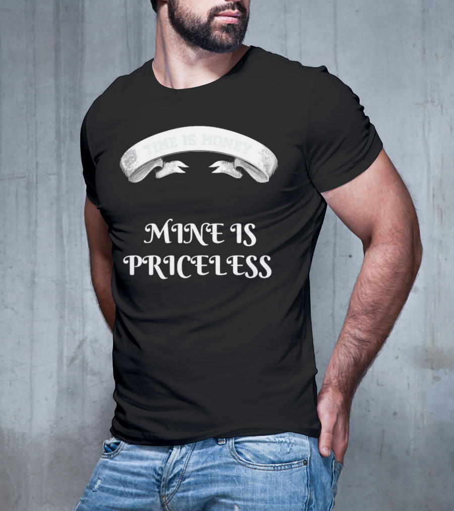 Time Is Money Mine Is Priceless T-Shirt