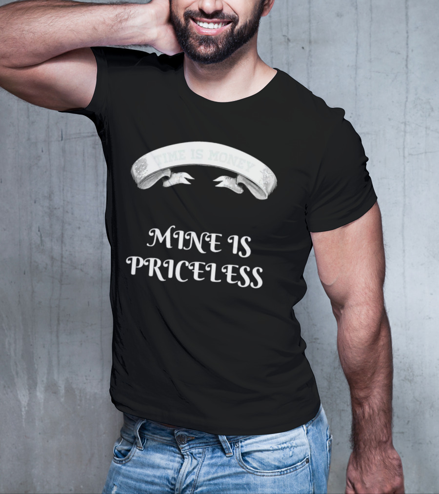 Time Is Money Mine Is Priceless T-Shirt