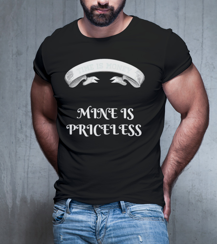 Time Is Money Mine Is Priceless T-Shirt