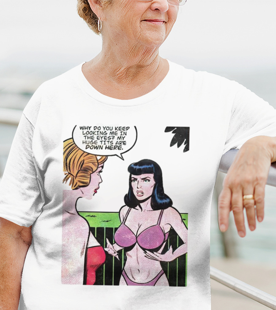Why Do You Keep Looking Me In The Eyes My Huge Tits Are Down Here Comic T-Shirt
