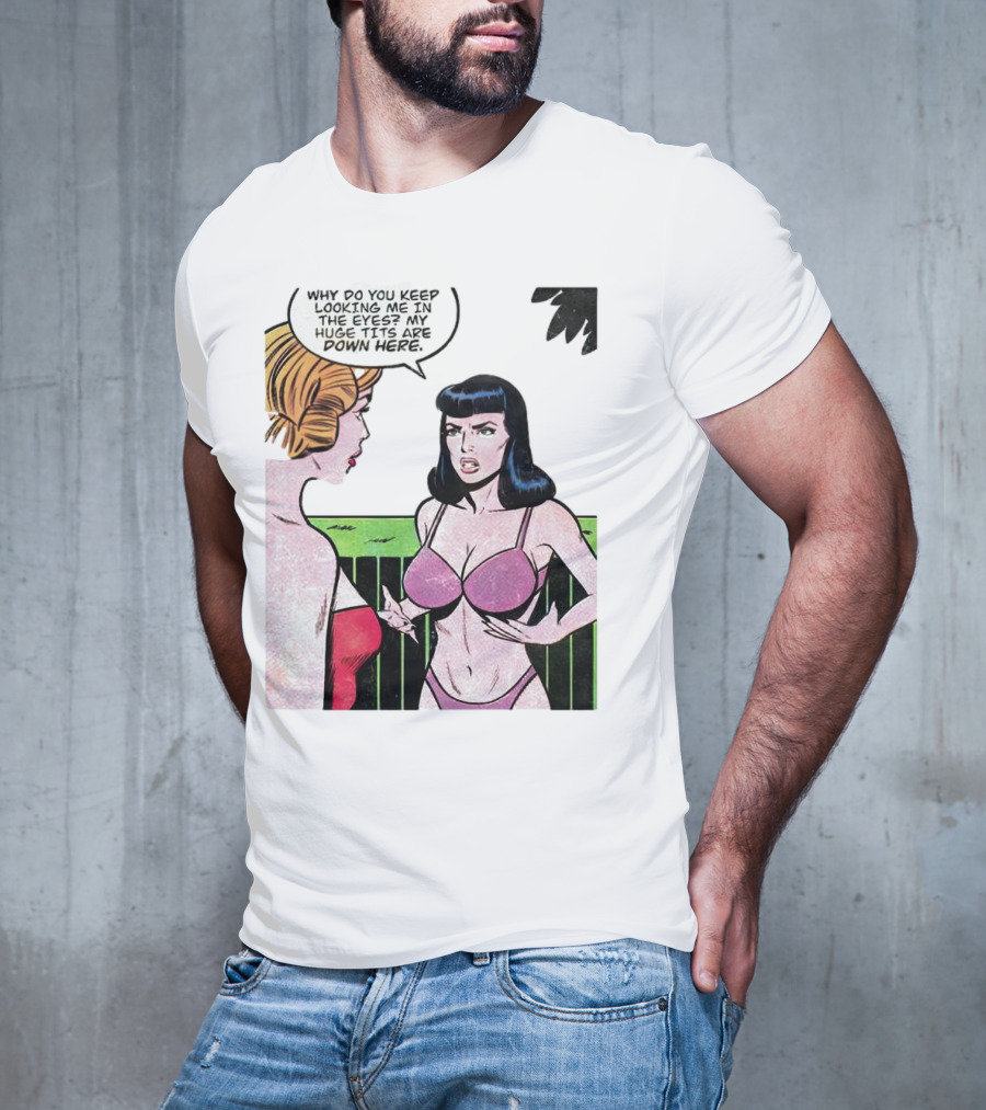 Why Do You Keep Looking Me In The Eyes My Huge Tits Are Down Here Comic T-Shirt