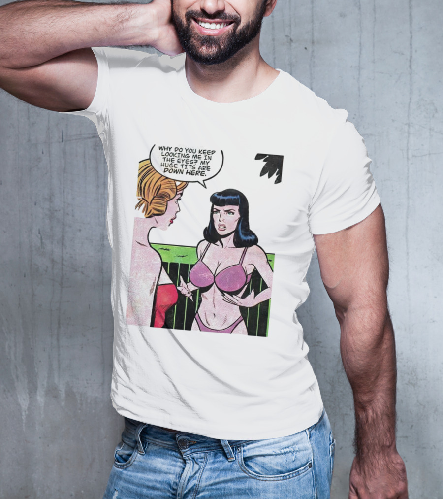 Why Do You Keep Looking Me In The Eyes My Huge Tits Are Down Here Comic T-Shirt