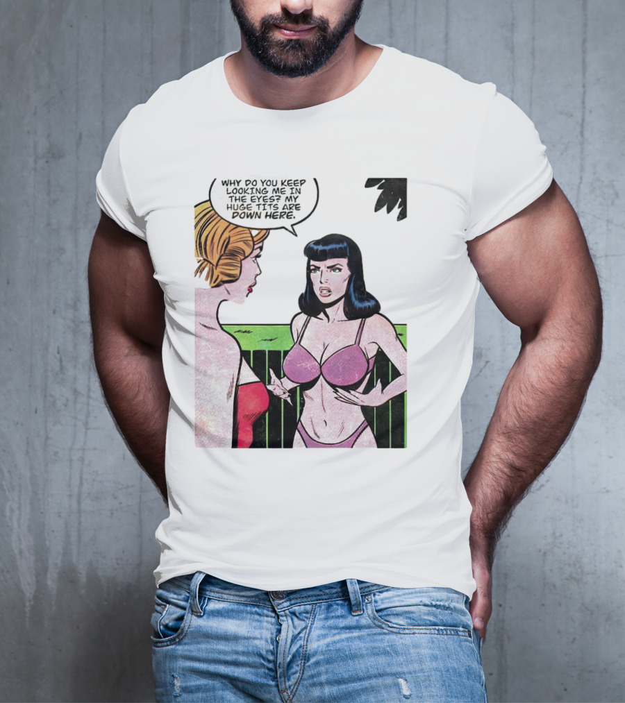 Why Do You Keep Looking Me In The Eyes My Huge Tits Are Down Here Comic T-Shirt
