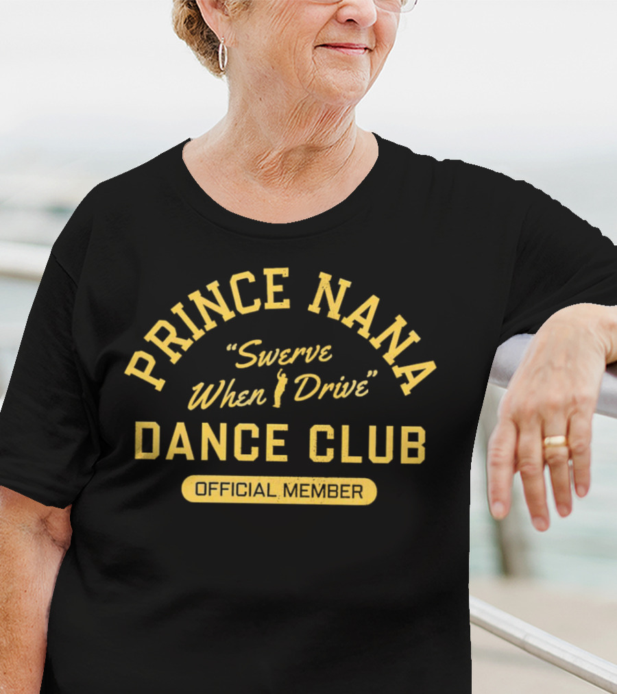 Prince Nana Swerve When Drive Dance Club Official Member T-Shirt