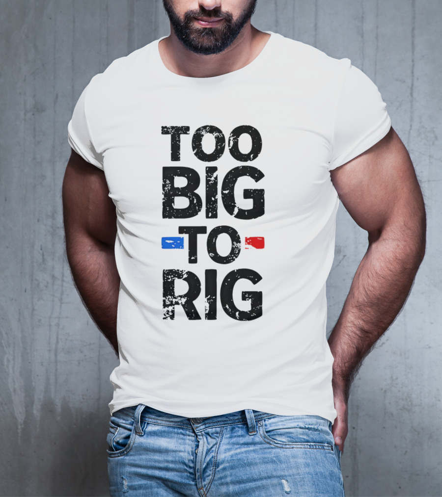 Too Big To Rig Red Blue Blocks T-Shirt
