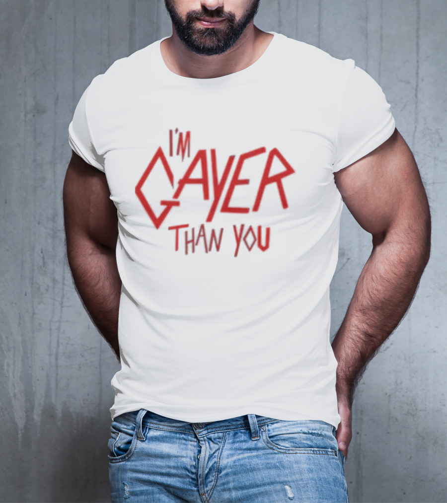 I’m Gayer Than You T-Shirt