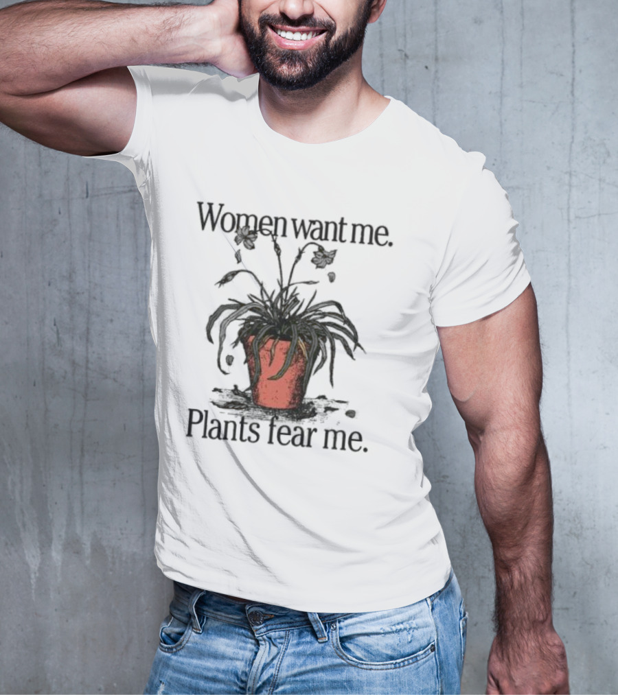 Women Want Me Plants Fear Me Pot Plant Humor T-Shirt