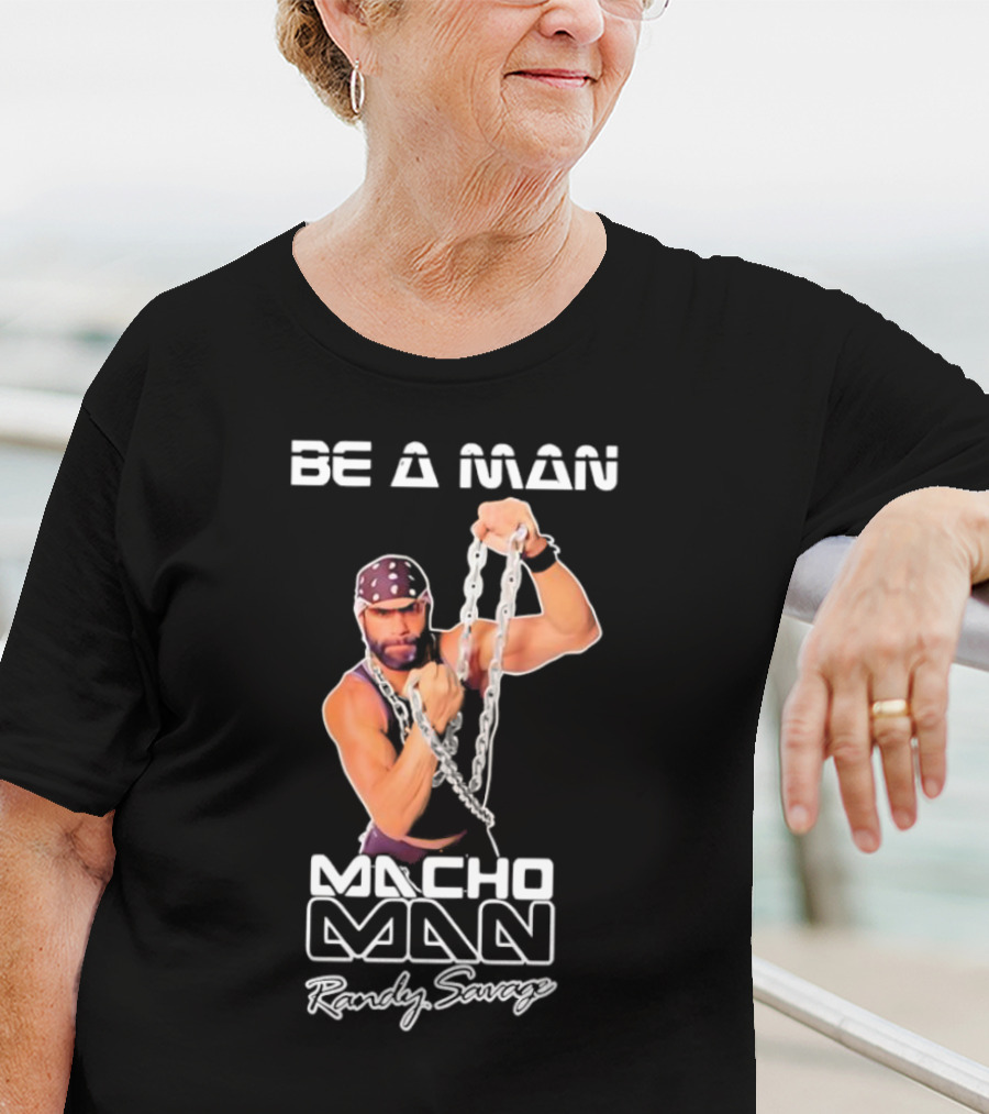 Be A Man Macho Man Randy Savage T-Shirt