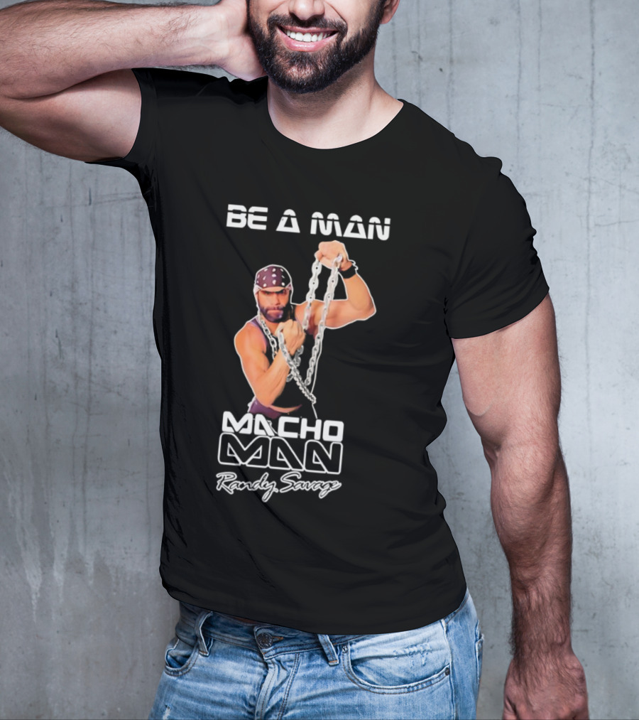 Be A Man Macho Man Randy Savage T-Shirt