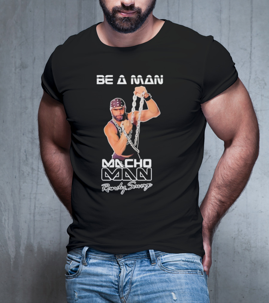 Be A Man Macho Man Randy Savage T-Shirt