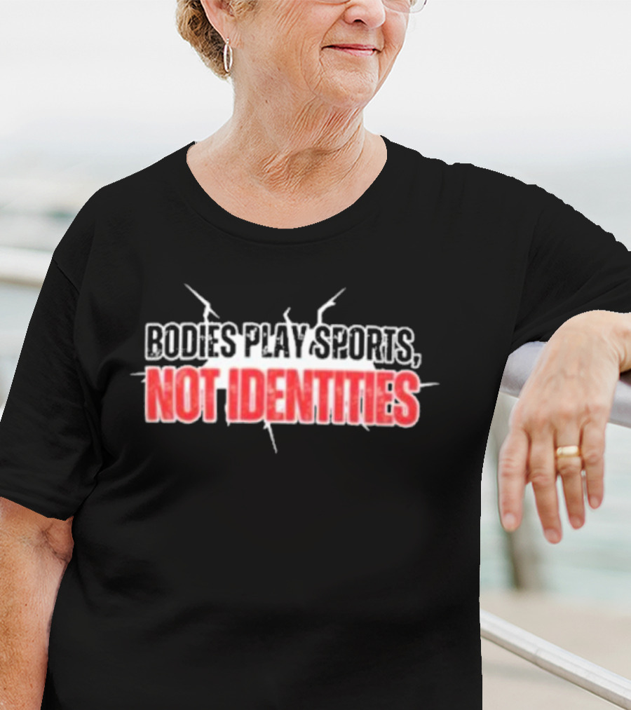 Bodies Play Sports Not Identities T-Shirt