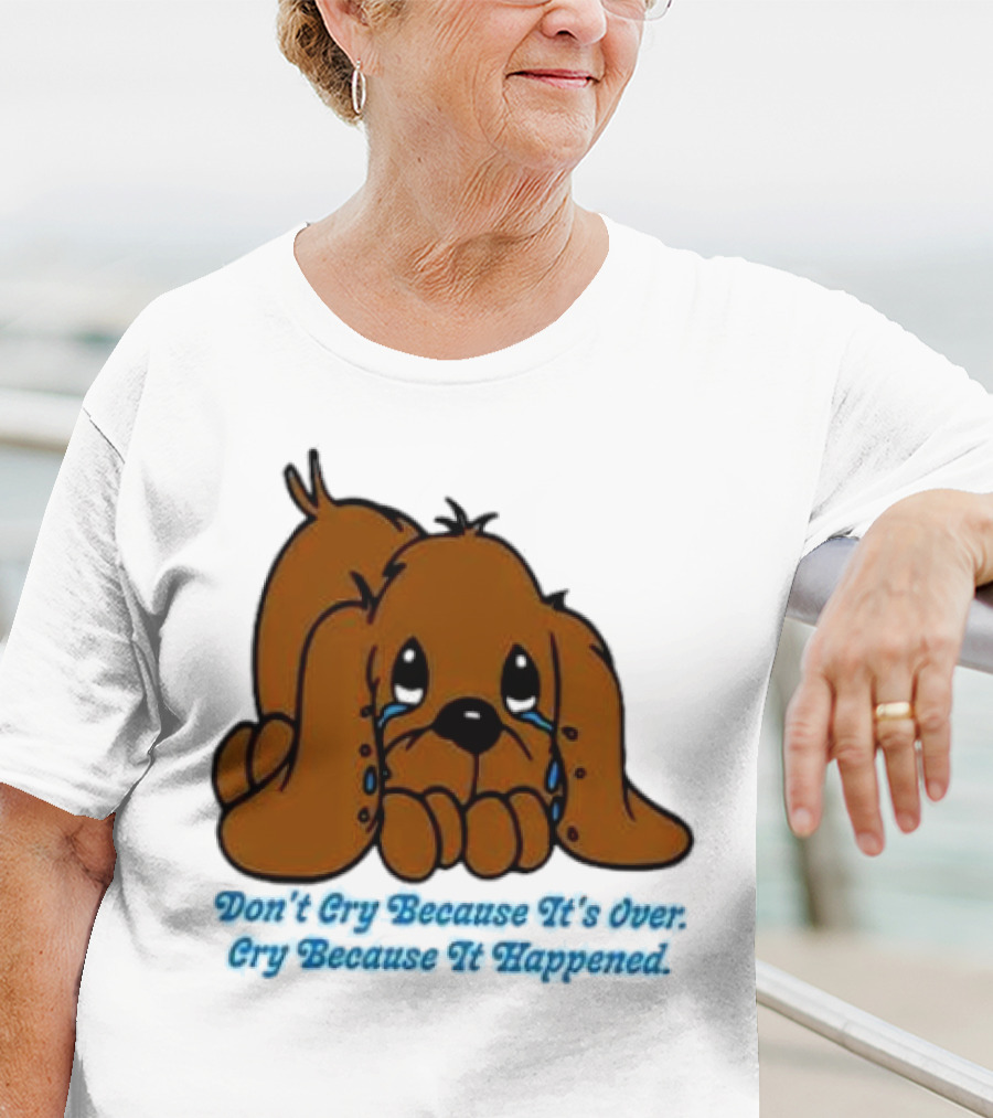 Don’t Cry Because It’s Over Cry Because It Happened Cute Crying Dog T-Shirt