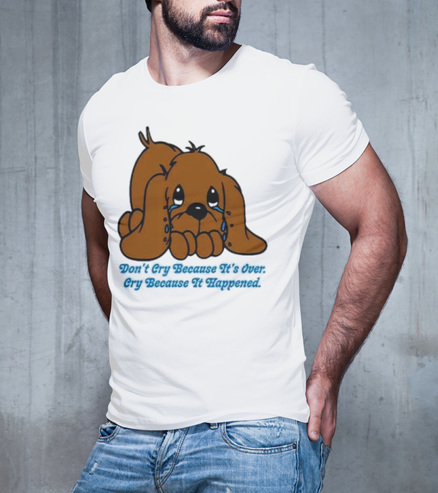 Don’t Cry Because It’s Over Cry Because It Happened Cute Crying Dog T-Shirt