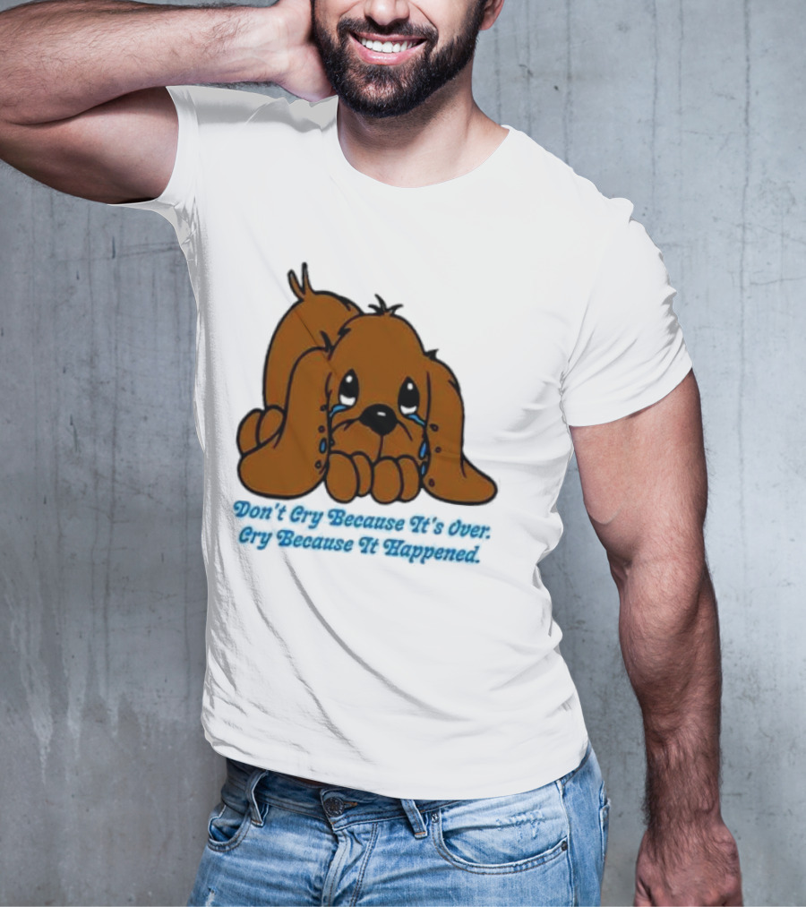 Don’t Cry Because It’s Over Cry Because It Happened Cute Crying Dog T-Shirt