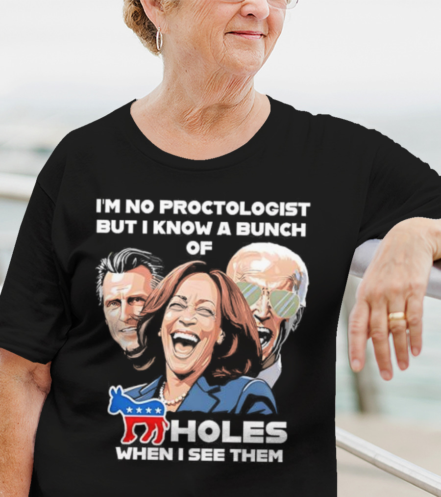I'm No Proctologist But I Know A Bunch Of Democrat Holes When I See Them T-Shirt