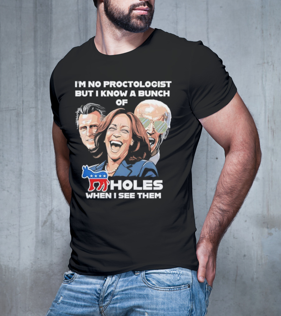 I'm No Proctologist But I Know A Bunch Of Democrat Holes When I See Them T-Shirt