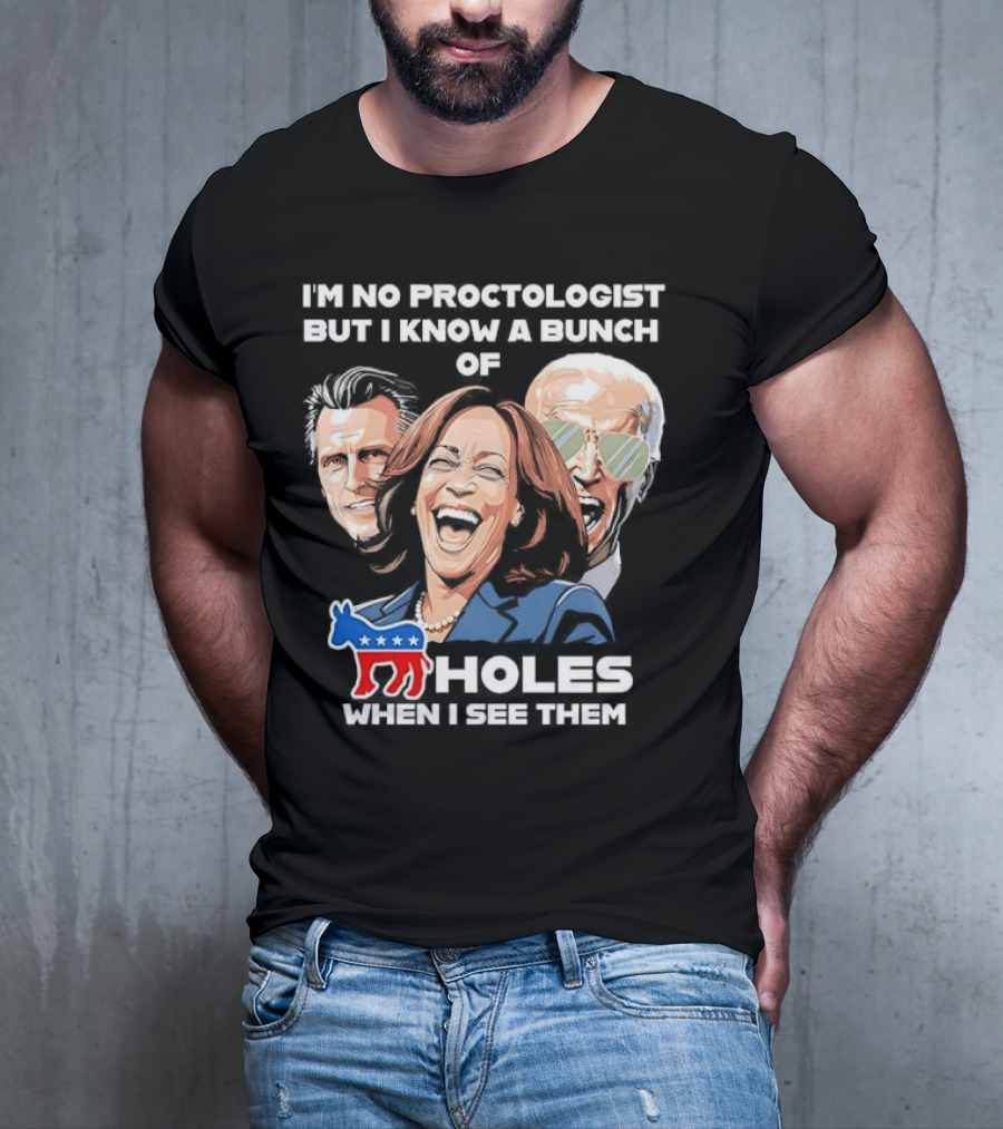 I'm No Proctologist But I Know A Bunch Of Democrat Holes When I See Them T-Shirt
