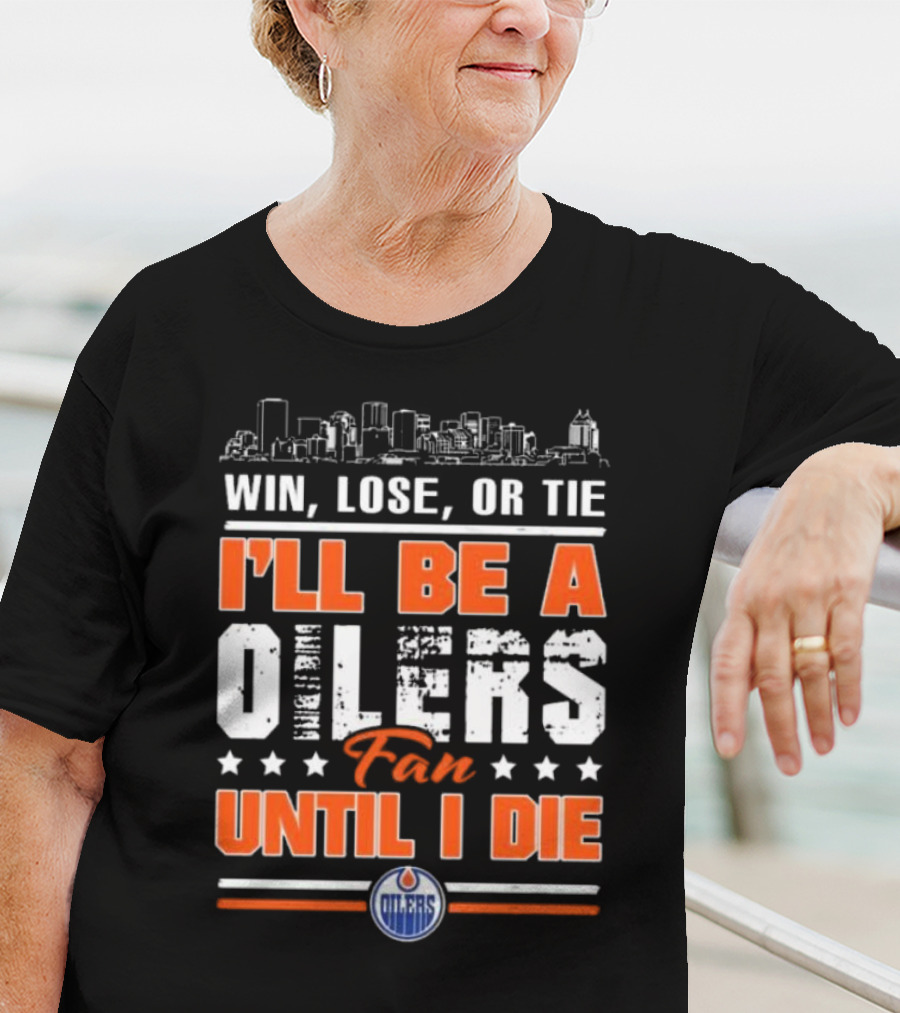 Win Lose Or Tie I'll Be A Oilers Fan Until I Die Edmonton Oilers Skyline Elements T-Shirt