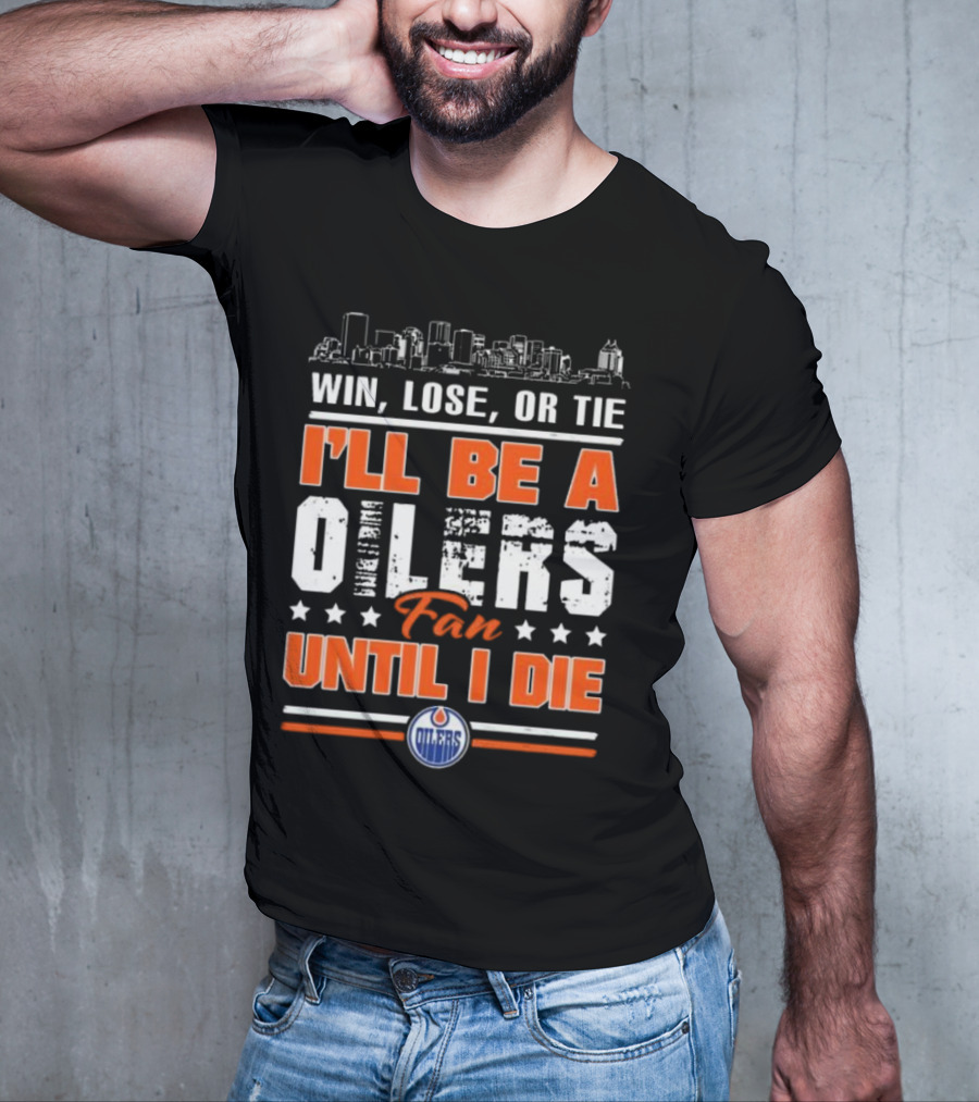 Win Lose Or Tie I'll Be A Oilers Fan Until I Die Edmonton Oilers Skyline Elements T-Shirt
