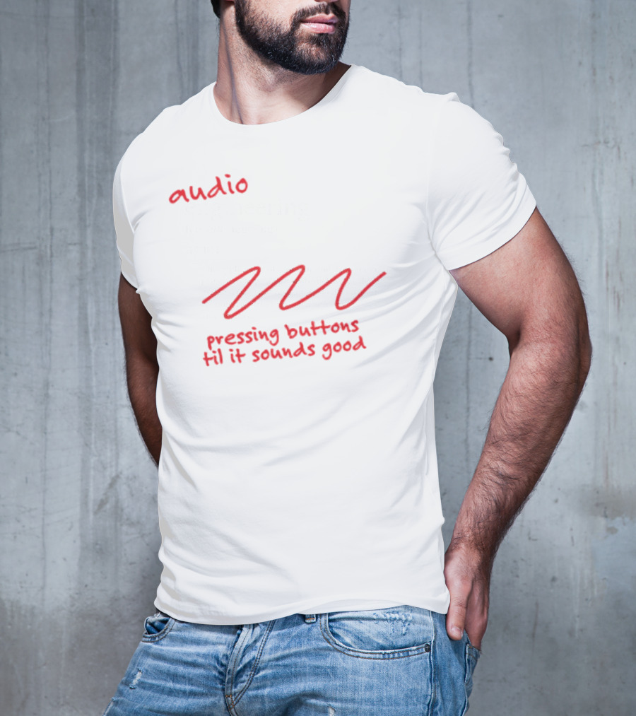 Audio Engineering Noun Pressing Buttons Til It Sounds Good T-Shirt