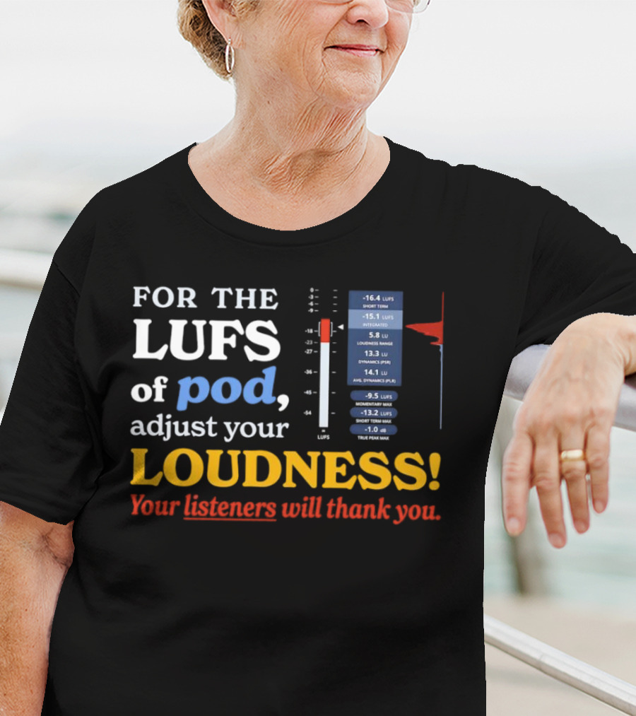 For The LUFS Of Pod Adjust Your Loudness Your Listeners Will Thank You Loudness Range True Peak Max T-Shirt