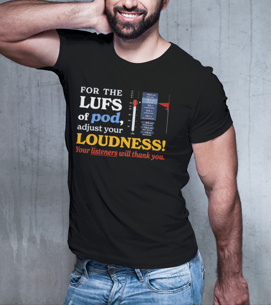 For The LUFS Of Pod Adjust Your Loudness Your Listeners Will Thank You Loudness Range True Peak Max T-Shirt