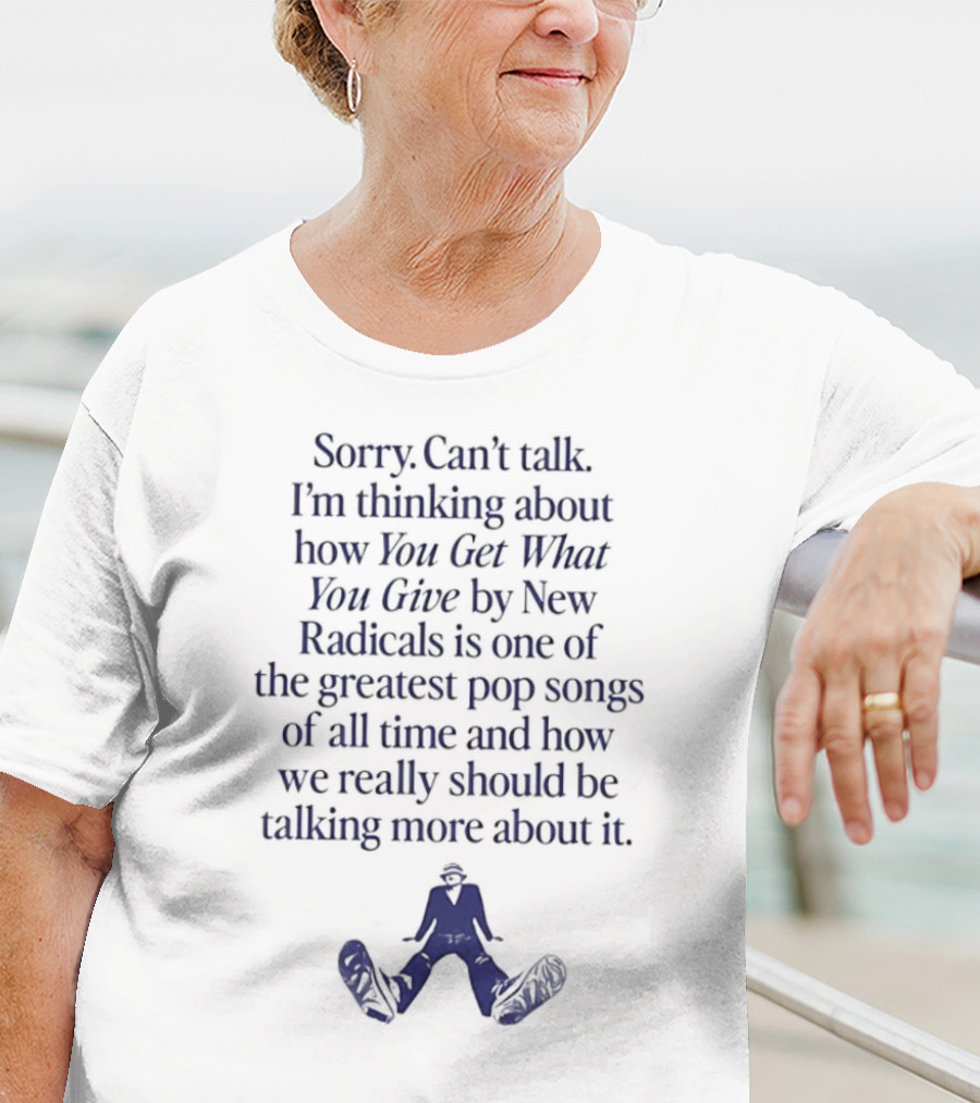 Sorry Can't Talk I'm Thinking About You Get What You Give By New Radicals Greatest Pop Song T-Shirt