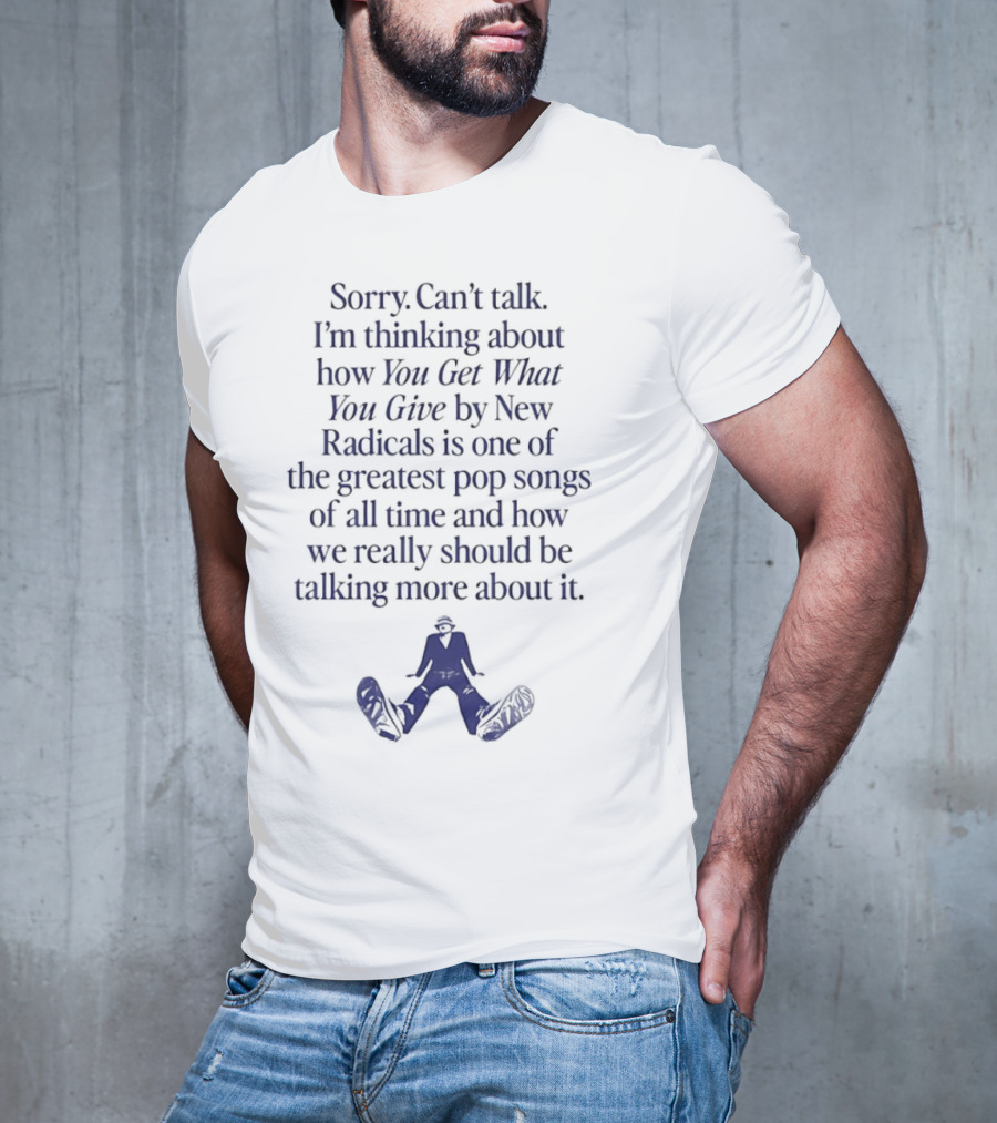 Sorry Can't Talk I'm Thinking About You Get What You Give By New Radicals Greatest Pop Song T-Shirt