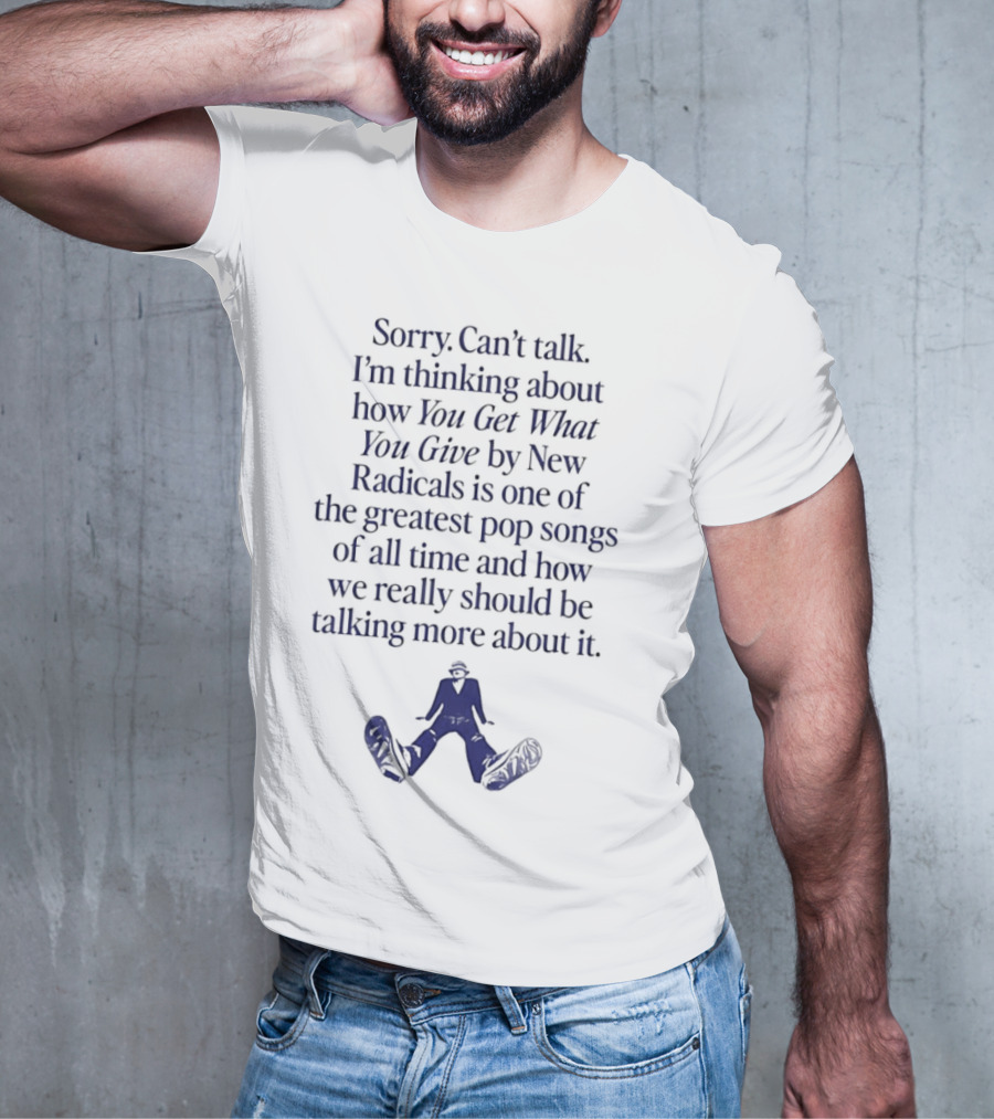 Sorry Can't Talk I'm Thinking About You Get What You Give By New Radicals Greatest Pop Song T-Shirt