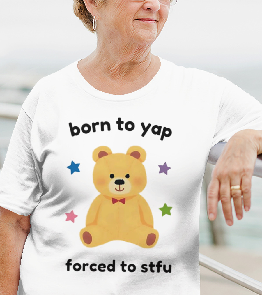 Born To Yap Forced To STFU Teddy Bear Stars T-Shirt