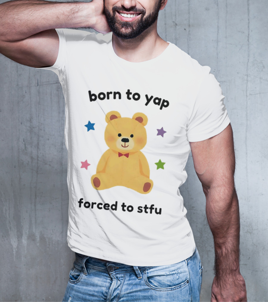 Born To Yap Forced To STFU Teddy Bear Stars T-Shirt