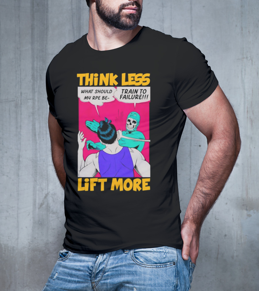 Think Less Lift More What Should My RPE Be Train To Failure Comic T-Shirt