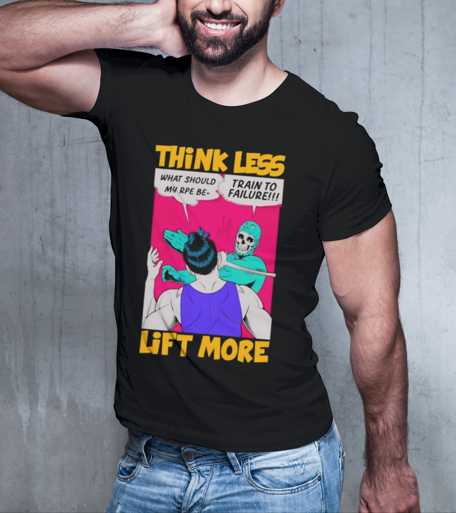 Think Less Lift More What Should My RPE Be Train To Failure Comic T-Shirt
