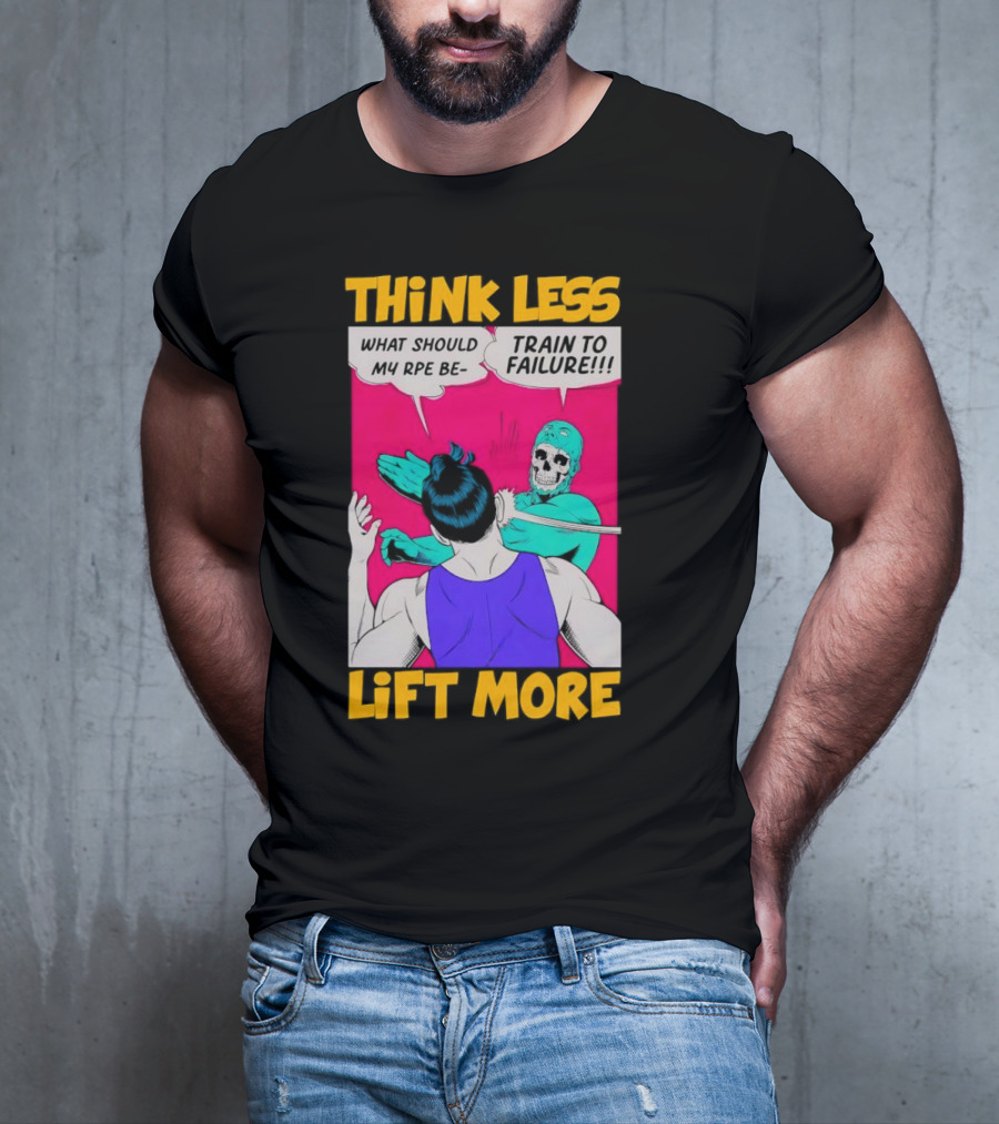 Think Less Lift More What Should My RPE Be Train To Failure Comic T-Shirt